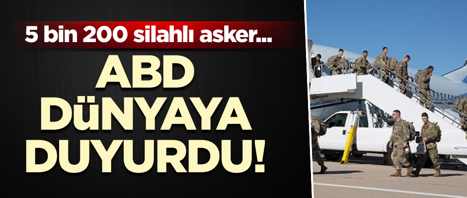 ABD dünyaya duyurdu! 5 bin 200 silahlı asker...