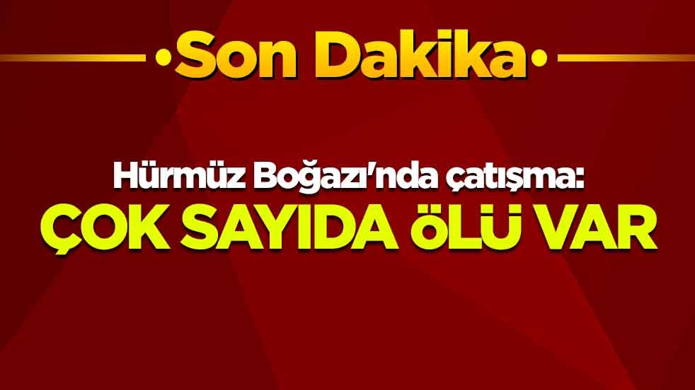 ABD dünyaya duyurdu! Hürmüz Boğazı'nda çatışma: Çok sayıda ölü var