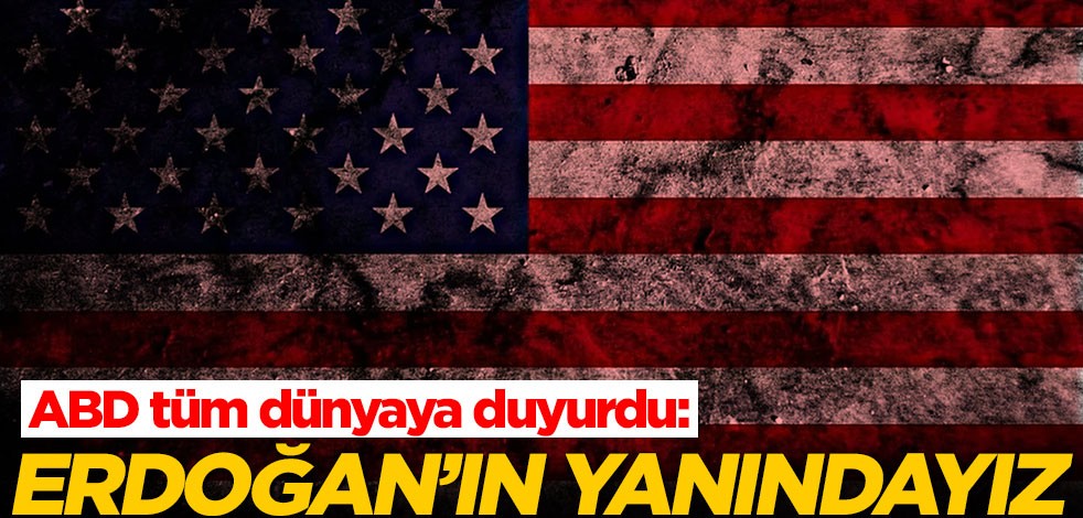 ABD duyurdu: Erdoğan'ın yanındayız