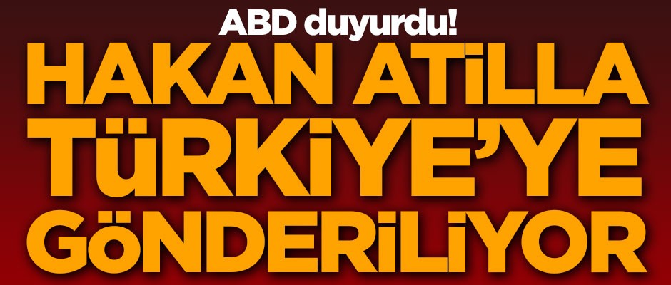 ABD duyurdu! Hakan Atilla, Türkiye'ye gönderiliyor