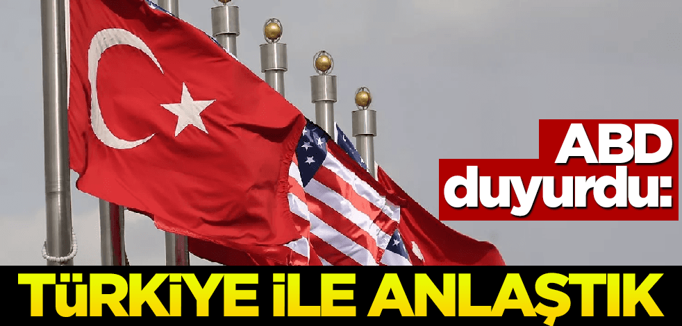 ABD duyurdu: Türkiye ile anlaştık