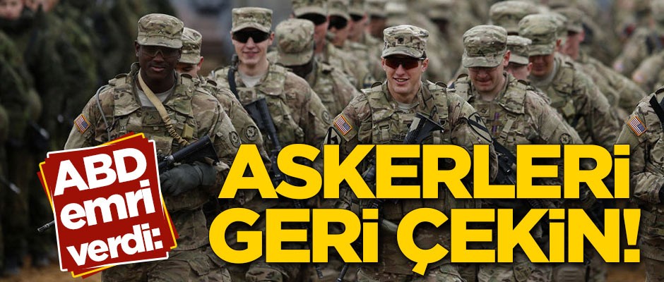 ABD emri verdi: Askerleri geri çekin!