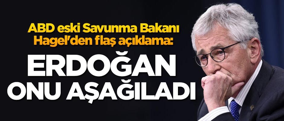 ABD eski Savunma Bakanı Hagel'den flaş açıklama: Erdoğan onu aşağıladı