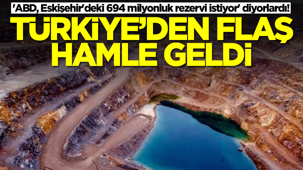 'ABD, Eskişehir'deki 694 milyonluk rezervi istiyor' diyorlardı! Türkiye'den flaş hamle geldi