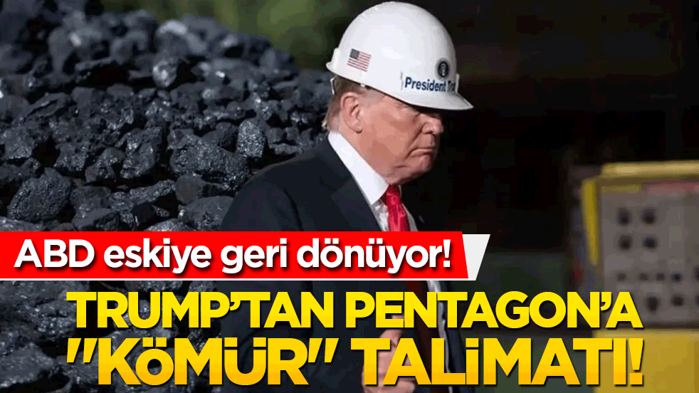 ABD eskiye geri dönüyor! Trump’tan Pentagon’a "kömür" talimatı!
