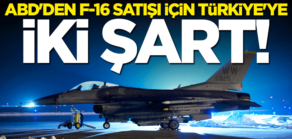 ABD F-16 satışı için Türkiye'ye iki şart sunacak