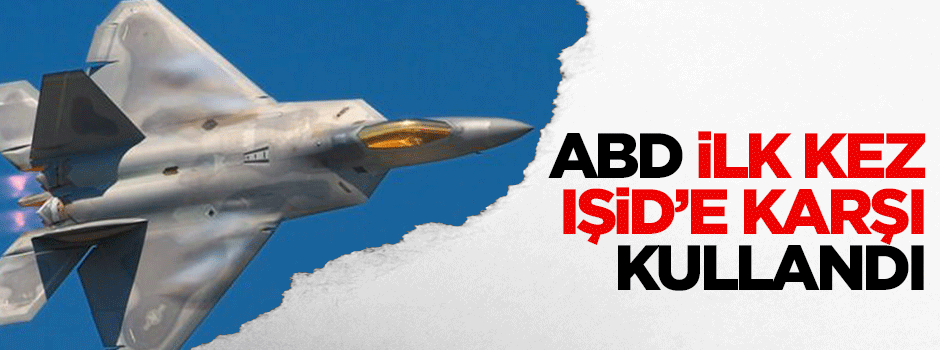 ABD F-22 savaş uçağını ilk kez IŞİD'e karşı kullandı