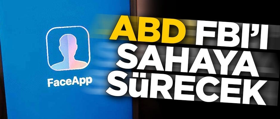 ABD, FaceApp için FBI'ı sahaya sürecek