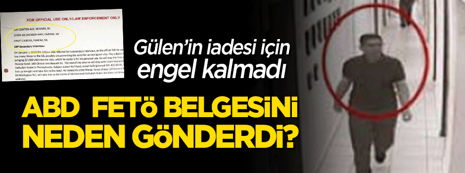 ABD, FETÖ belgesini neden gönderdi? Gülen'in iadesi için engel kalmadı
