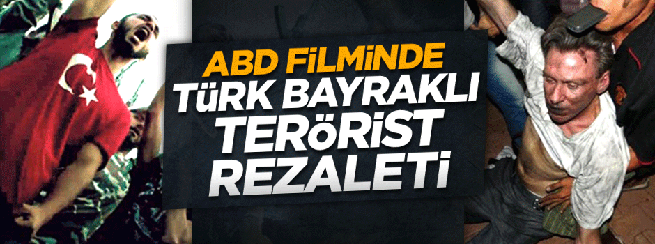 ABD filminde 'Türk bayraklı terörist' rezaleti!