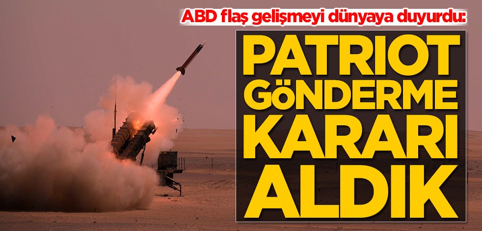 ABD flaş gelişmeyi dünyaya duyurdu: Patriot gönderme kararı aldık