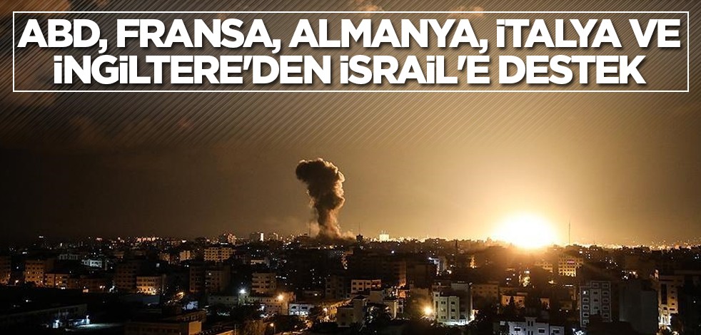 ABD, Fransa, Almanya, İtalya ve İngiltere'den İsrail'e destek