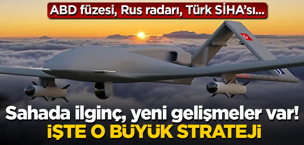 ABD füzesi, Rus radarı, Türk SİHA’sı... Sahada ilginç, yeni gelişmeler var! İşte o büyük strateji