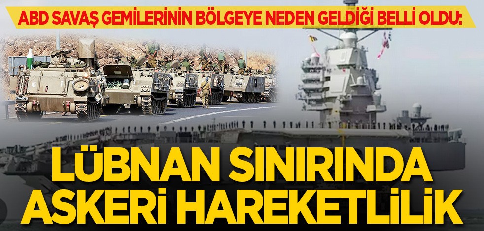 ABD gemilerinin bölgeye neden geldiği belli oldu: Lübnan sınırında askeri hareketlilik