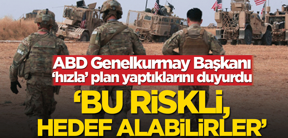 ABD Genelkurmay Başkanı ‘hızla’ plan yaptıklarını duyurdu! ‘Bu riskli, hedef alabilirler’