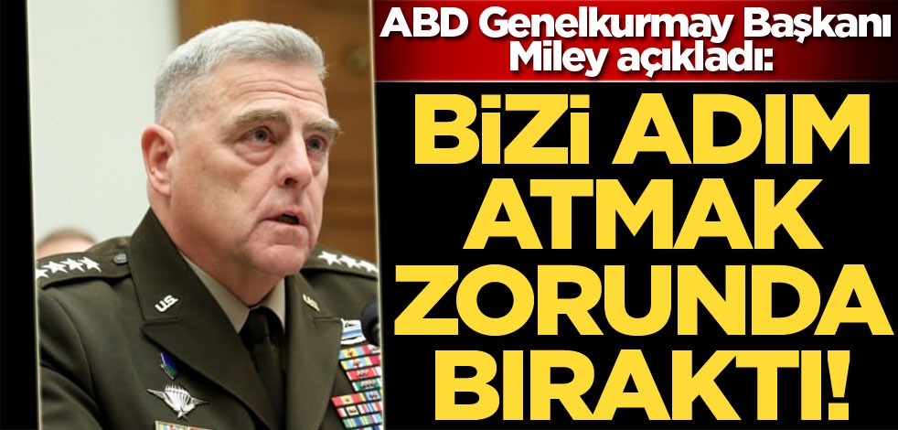 ABD Genelkurmay Başkanı Miley açıkladı: Bizi adım atmak zorunda bıraktı