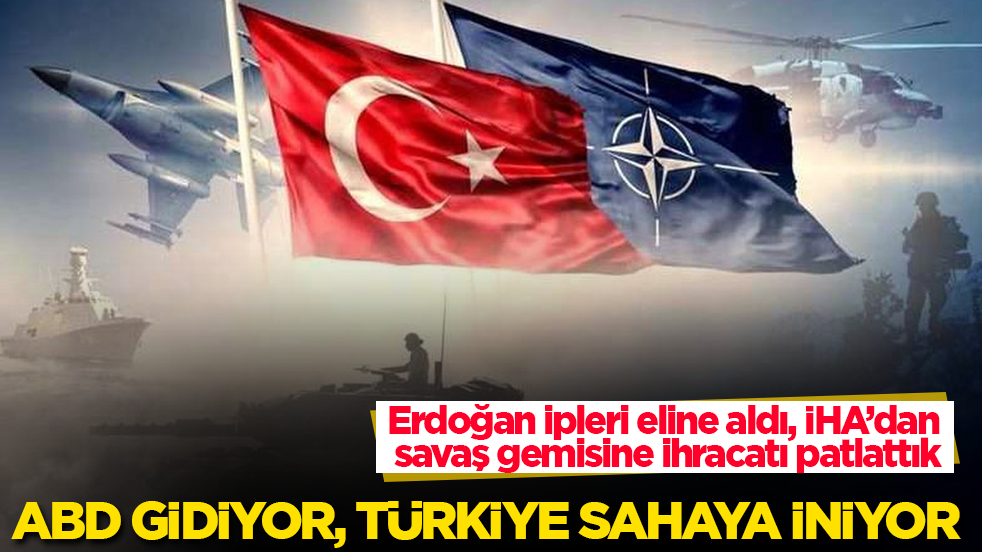 ABD gidiyor, Türkiye sahaya iniyor! Erdoğan ipleri eline aldı, İHA’dan savaş gemisine ihracatı patlattık