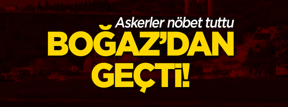 ABD güdümlü füze kruvazörü Boğaz'dan geçti! Askerler nöbet tuttu