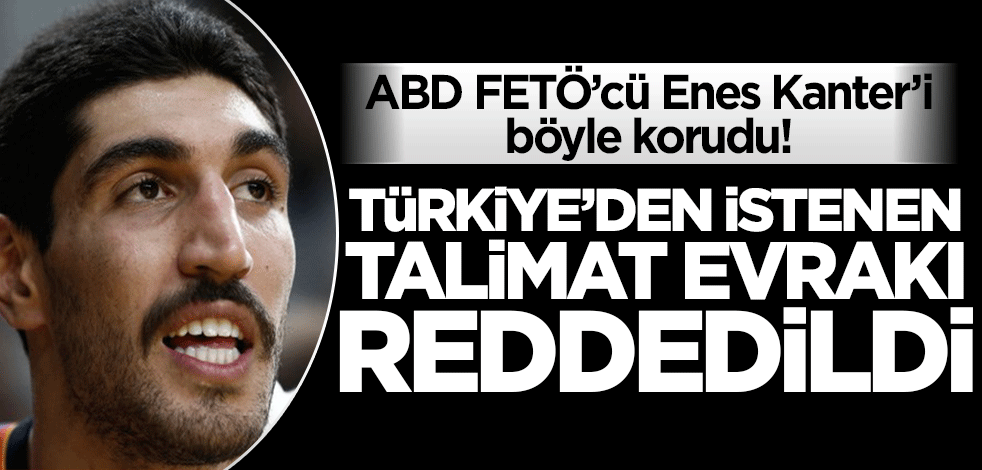 ABD, Gülen'e yakın Enes Kanter'i böyle korudu! Talimat evrakları reddedildi
