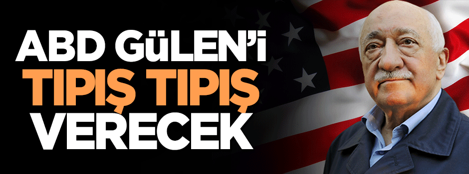 ABD Gülen'i tıpış tıpış verecek!