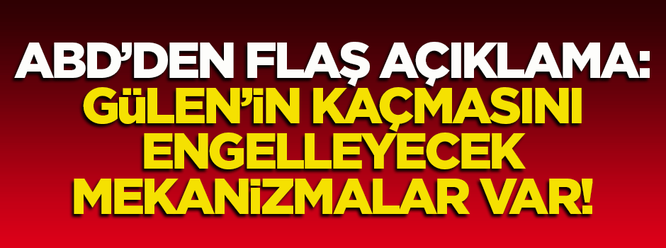 ABD: Gülen'in kaçmasını engelleyecek mekanizmalar var