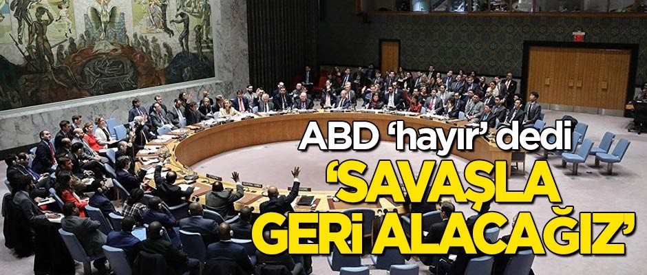 ABD 'hayır' dedi! "Savaşla geri alacağız"