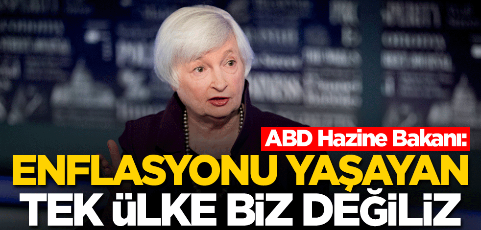 ABD Hazine Bakanı: Enflasyonu yaşayan tek ülke biz değiliz