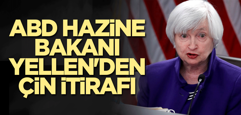 ABD Hazine Bakanı Yellen'den Çin itirafı