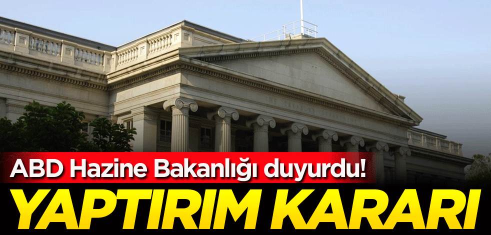 ABD Hazine Bakanlığı duyurdu! Yaptırım kararı