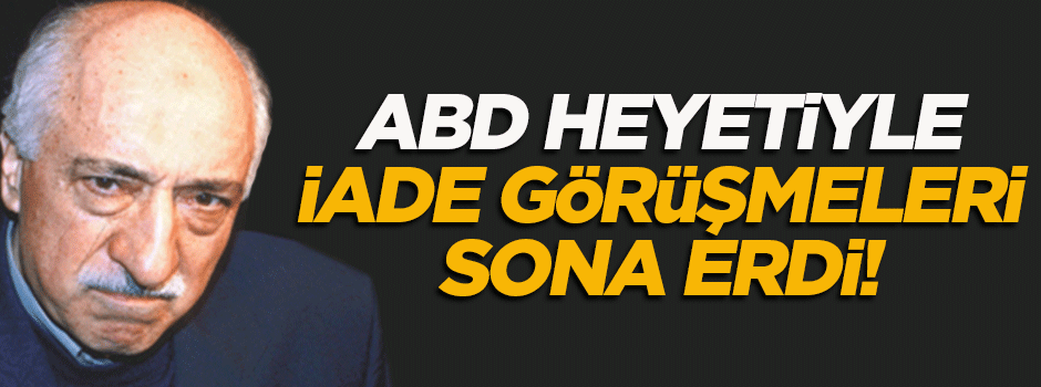 ABD heyetiyle Gülen hakkındaki 'iade görüşmeleri' sona erdi
