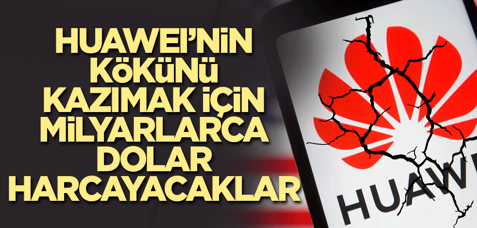 ABD, Huawei’nin kökünü kazımak için milyarlarca dolar harcayacak