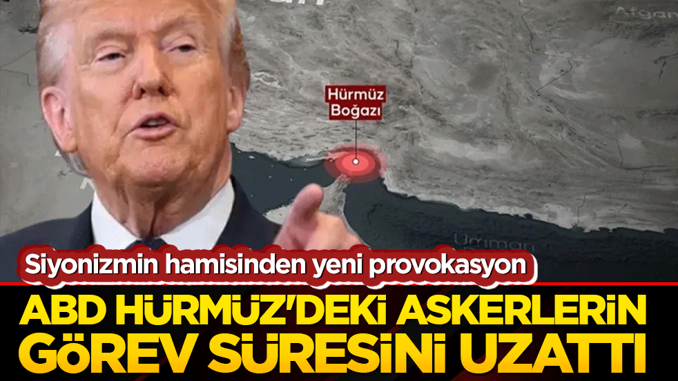 ABD Hürmüz'deki askerlerin görev süresini uzattı! Siyonizmin hamisinden yeni provokasyon