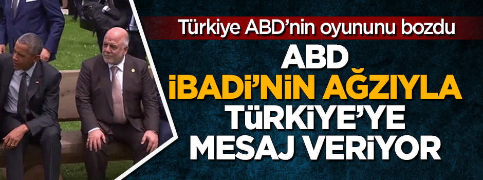 ABD İbadi'nin ağzıyla Türkiye'ye mesaj veriyor
