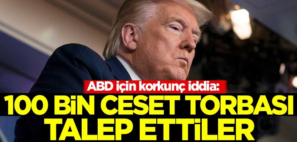 ABD için korkunç iddia: 100 bin ceset torbası talep ettiler
