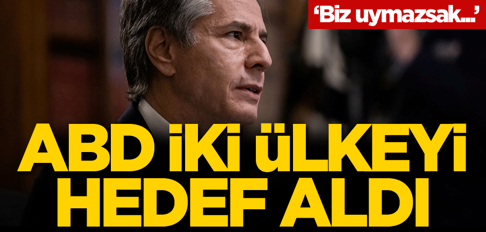ABD, iki ülkeyi hedef aldı: Biz uymazsak...