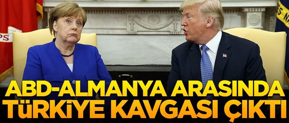 ABD ile Almanya arasında Türkiye kavgası!