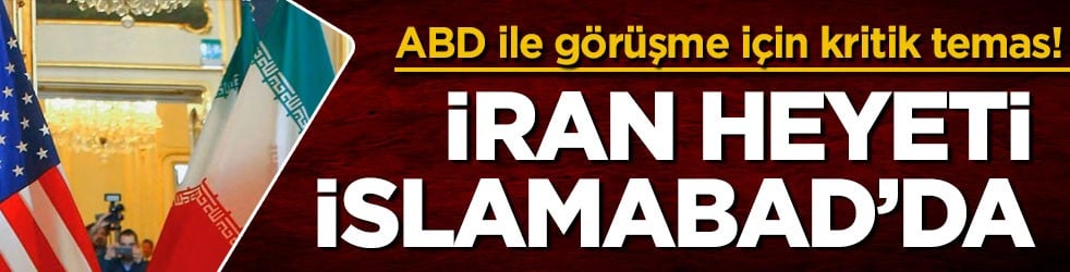 ABD ile görüşme için kritik temas! İran heyeti İslamabad’da