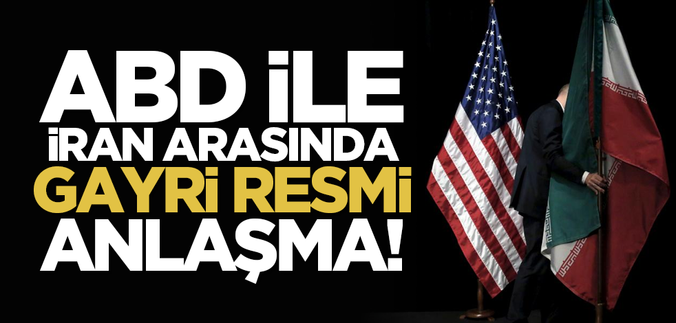 ABD ile İran arasında gayri resmi anlaşma!