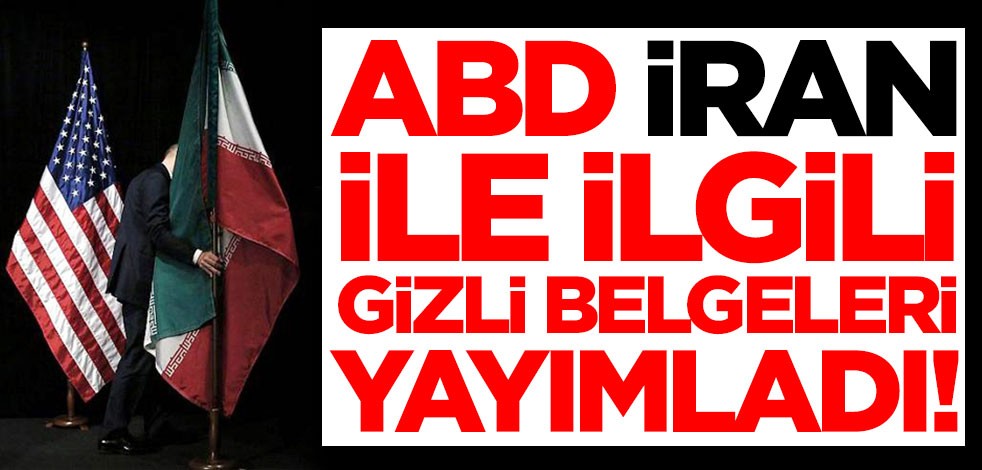 ABD ile İran ile ilgili gizli belgeleri yayımladı