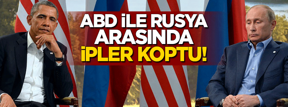 ABD ile Rusya arasında ipler koptu!