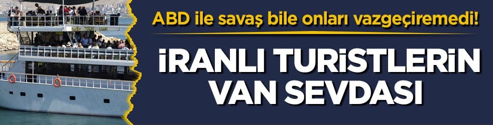 ABD ile savaş bile onları vazgeçiremedi! İranlı turistlerin Van sevdası
