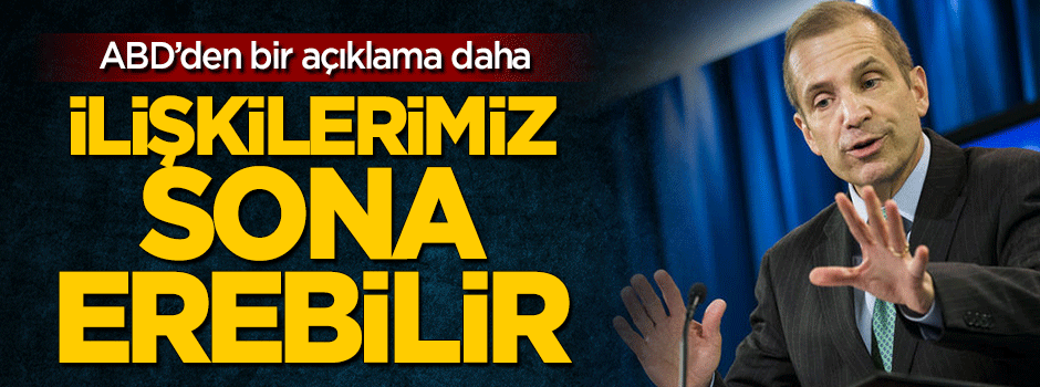 ABD: İlişkilerimiz sona erebilir