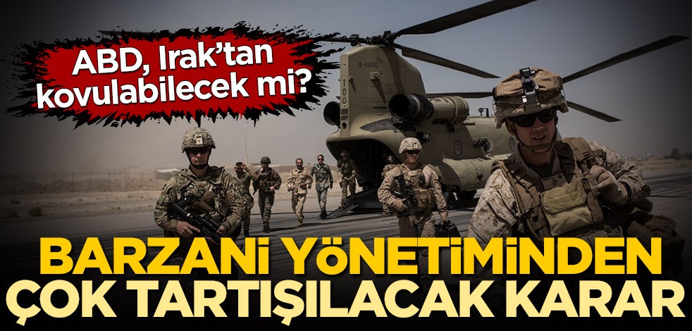 ABD, Irak’tan kovulabilecek mi? Barzani yönetiminden çok tartışılacak karar