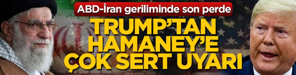ABD-İran geriliminde son perde! Trump'tan Hamaney'e çok sert uyarı