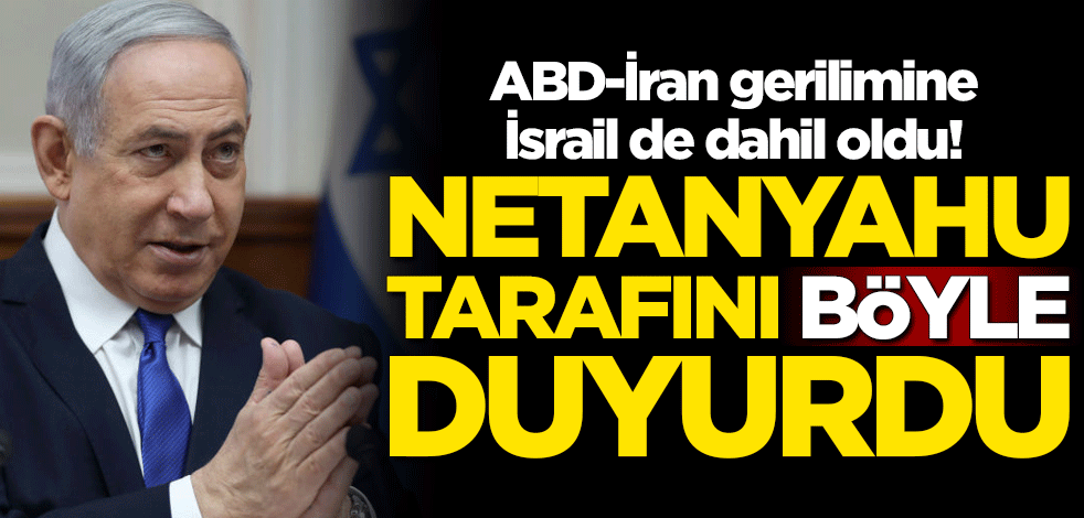 ABD-İran gerilimine İsrail de dahil oldu! Netanyahu tarafını böyle duyurdu
