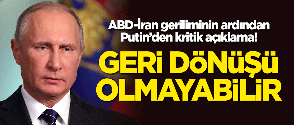 ABD-İran geriliminin ardından Putin'den kritik açıklama: Geri dönüşü olmayabilir