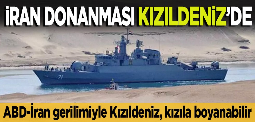 ABD-İran gerilimiyle Kızıldeniz, kızıla boyanabilir: İran donanması Kızıldeniz’de