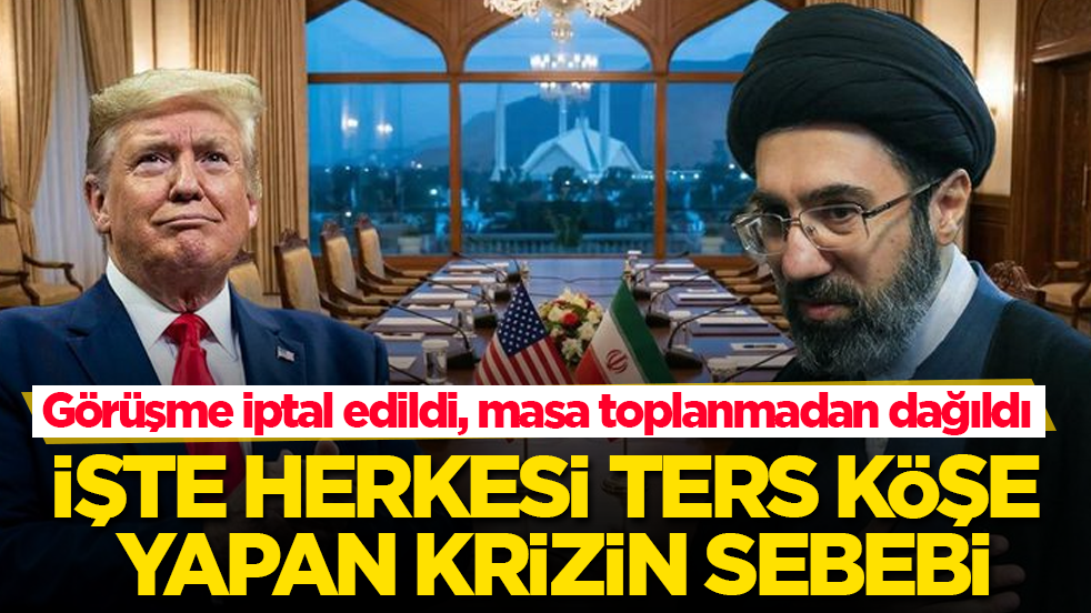 ABD-İran görüşmesi iptal edildi, masa toplanmadan dağıldı! İşte herkesi ters köşe yapan krizin sebebi