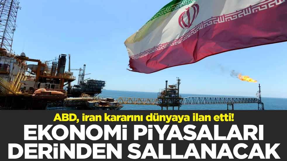 ABD, İran kararını dünyaya ilan etti! Ekonomi piyasaları derinden sallanacak