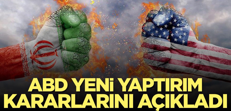 ABD İran'a yönelik yeni yaptırım kararlarını açıkladı